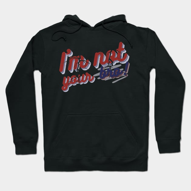 I'm not your bro Hoodie by kamy1